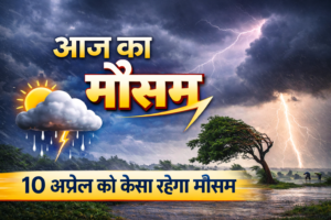 Aaj Ka Mausam 10 April 2026